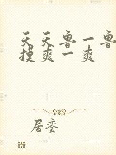 天天鲁一鲁摸一摸爽一爽