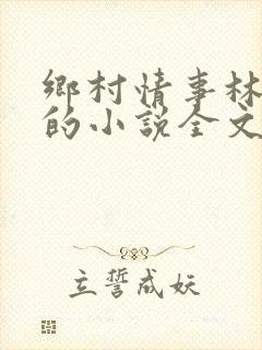 乡村情事林大牛的小说全文免费阅读无弹窗的