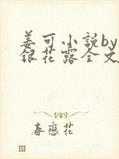 姜可小说by金银花露全文免费阅读无弹窗笔趣