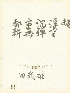 都市沉浮超前最新无弹窗