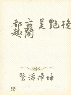 都市美艳后宫笔趣阁