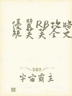 优质RB攻略系统芙芙全文免费