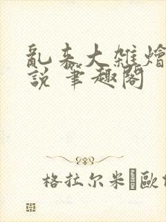 乱来大杂烩 小说 笔趣阁