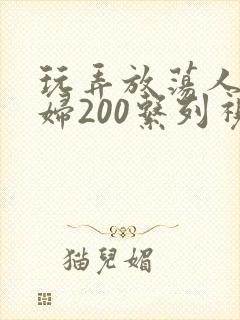 玩弄放荡人妻少妇200系列视频