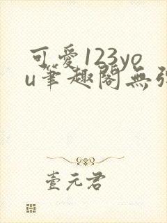 可爱123you笔趣阁无弹窗全文阅读