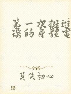 第一次挺进苏雨瑶的身体电影