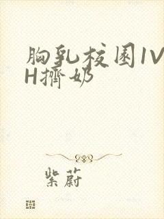 胸乳校园1V1H挤奶