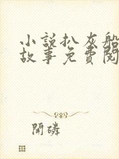 小说扒灰船上的故事免费阅读