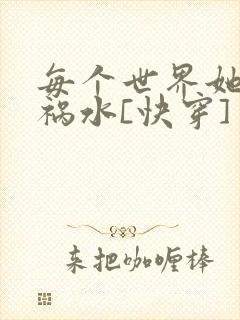 每个世界她都是祸水[快穿]