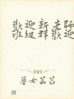 欢迎新老师加入班级群欢迎词