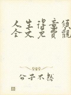 人生得意须纵欢全文免费观看