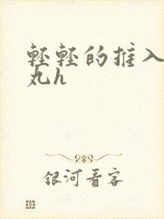 轻轻的推入合欢丸h