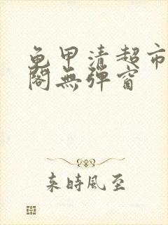 龟甲清超市笔趣阁无弹窗