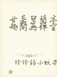 甘采儿兰亭舟笔趣阁无弹窗