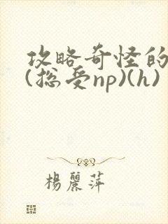 攻略奇怪的世界(总受np)(h)