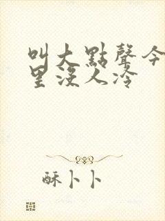 叫大点声今晚家里没人冷