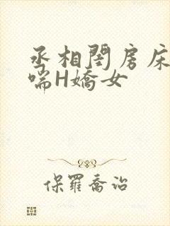 丞相闺房床榻粗喘H娇女
