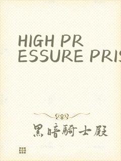 HIGH PRESSURE PRISON