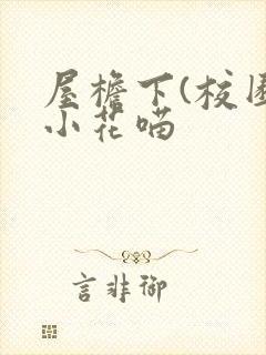 屋檐下(校园)小花喵