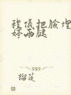 程仪把脸埋进秀婷两腿