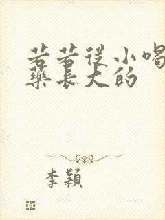 若若从小喝催乳药长大的