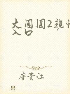 大团圆2亲情会入口