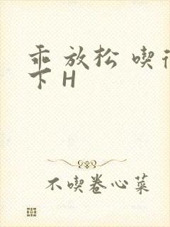 乖 放松 吃得下 H