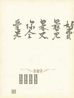 爱你是最好的时光全文免费阅读