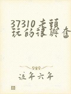 37310老头玩的很兴奋