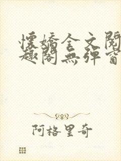 怀娇全文阅读笔趣阁无弹窗