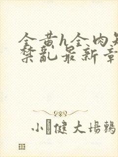 全黄h全肉短篇禁乱最新章节