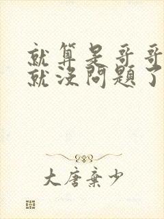 就算是哥哥有爱就没问题了对吧