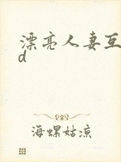 漂亮人妻互换hd