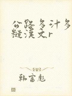 公路多汁多肉的糙汉文r