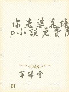 你老婆真棒多cp小说免费阅读