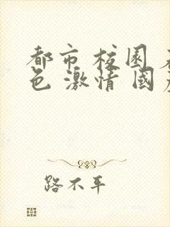 都市 校园 春色 激情 国产