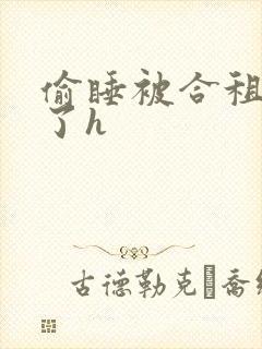 偷睡被合租男c了h