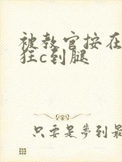 被教官按在寝室狂c到腿