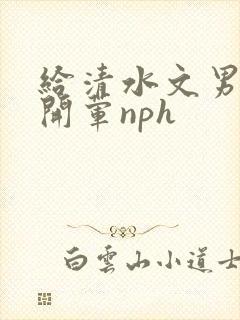 给清水文男主们开荤nph