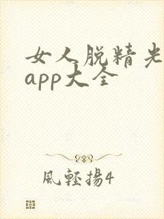 女人脱精光直播app大全