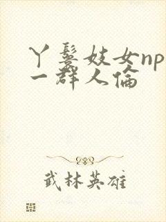 丫鬟妓女np被一群人伦