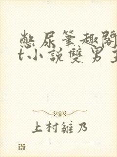 憋尿笔趣阁txt小说双男主