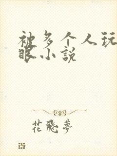 被多个人玩屁股眼小说