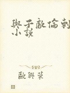 与子敌伦刺激的小说