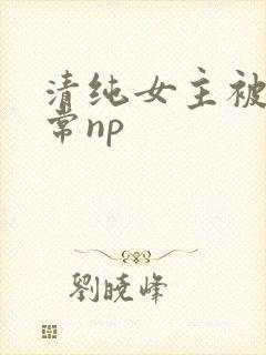 清纯女主被脔日常np