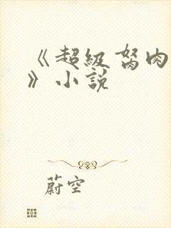 《超级胬肉系统》小说