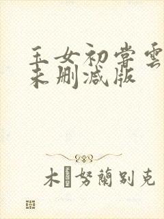 玉女初尝云雨清未删减版