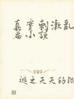 真实刺激乱13篇小说