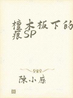 檀木板下的翘红痕SP