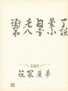 卫老日晕了淑蓉第八章小说